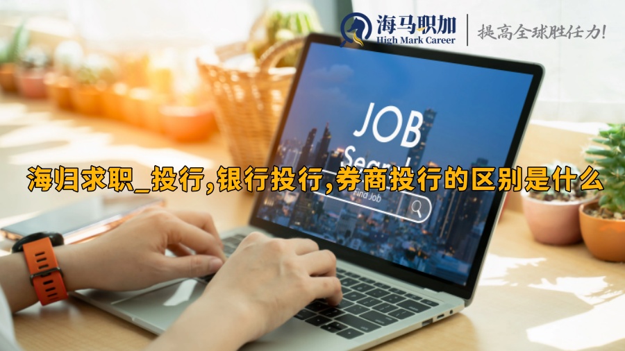 海归求职_投行,银行投行,券商投行的区别是什么