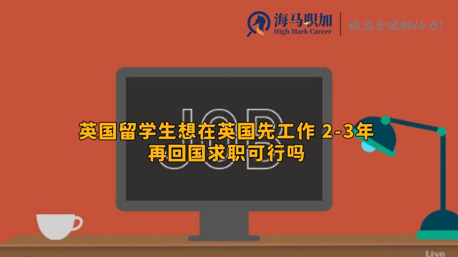 英国留学生想在英国先工作 2-3年再回国求职可行吗