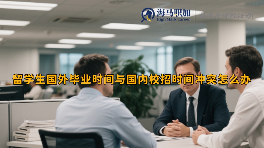 留学生国外毕业时间与国内校招时间冲突怎么办 