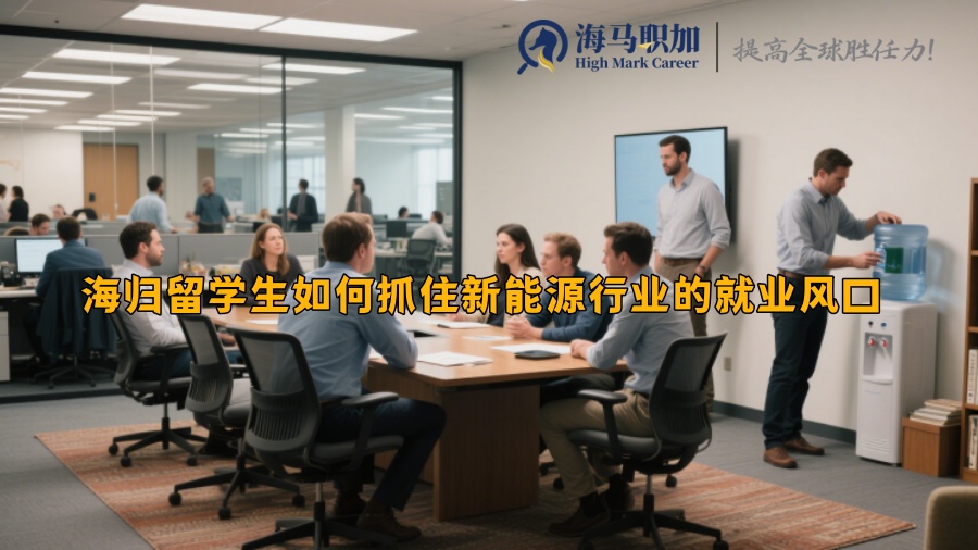 海归留学生如何抓住新能源行业的就业风口 