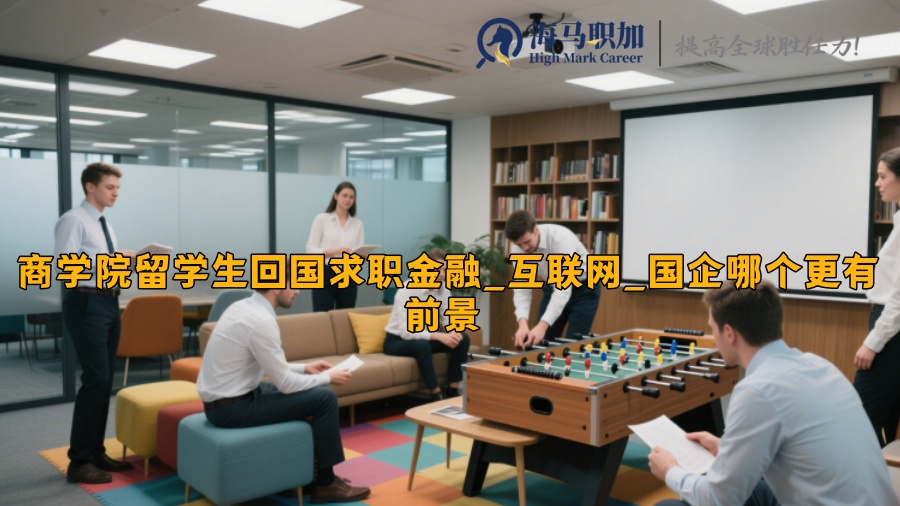 商学院留学生回国求职金融_互联网_国企哪个更有前景 