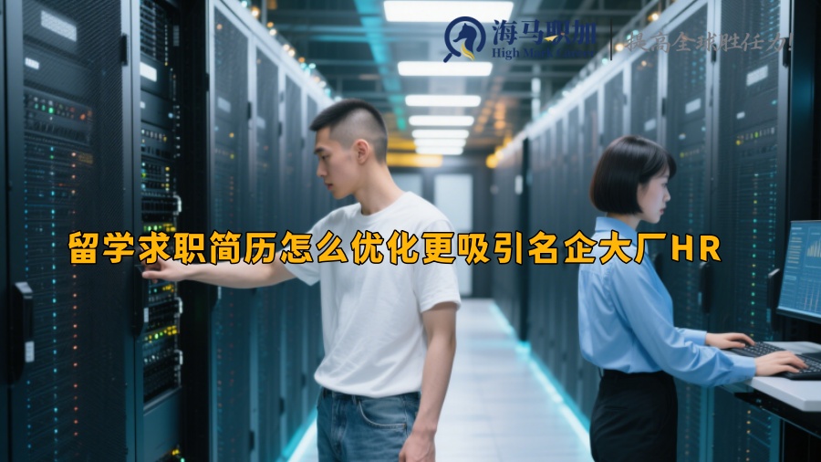 留学求职简历怎么优化更吸引名企大厂HR 