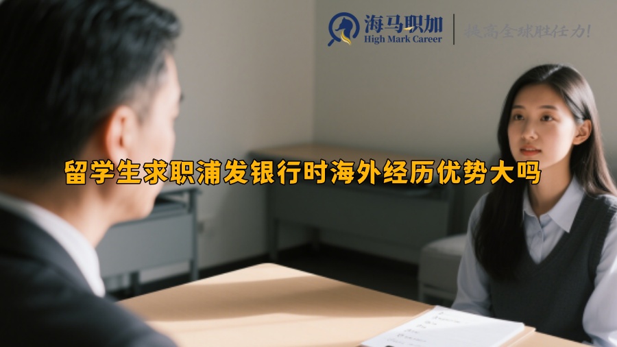 留学生求职浦发银行时海外经历优势大吗 