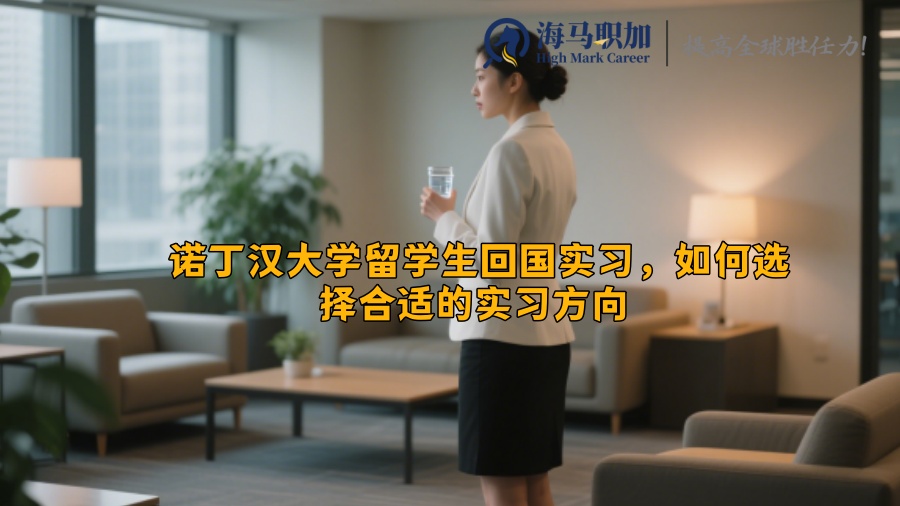 诺丁汉大学留学生回国实习，如何选择合适的实习方向 