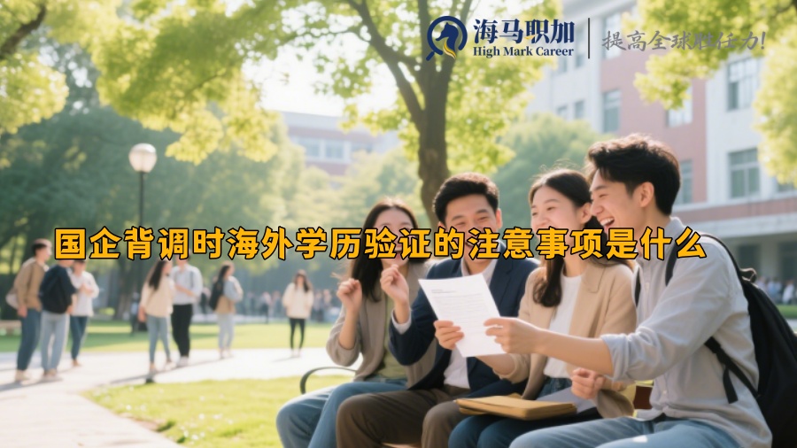 国企背调时海外学历验证的注意事项是什么 