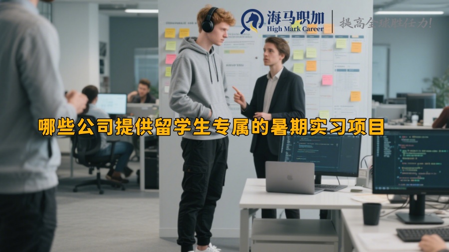 哪些公司提供留学生专属的暑期实习项目 