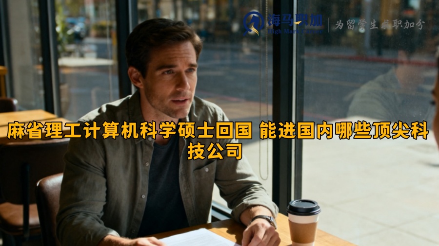 麻省理工计算机科学硕士回国 能进国内哪些顶尖科技公司 